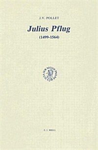 Julius Pflug (1499-1564) Et La Crise Religieuse Dans lAllemagne Du Xvie Si?le: Essai de Synth?e Biographique Et Th?logique (Hardcover)