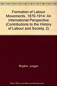 The Formation of Labour Movements 1870-1914 (2 Vols.): An International Perspective (Hardcover)