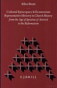 Cultural Episcopacy and Ecumenism: Representative Ministry in Church History from the Age of Ignatius of Antioch to the Reformation. with Special Refe (Hardcover)