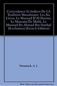 Concordance Et Indices de la Tradition Musulmane (Tome I Et II; Tome III Et IV; Tome V Et VI, Tome VII Et VIII): Les Six Livres, Le Musnad D Al-Da (Paperback)