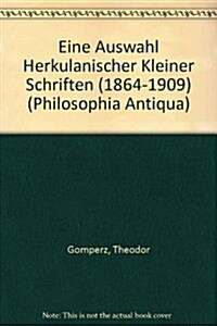 Theodor Gomperz: Eine Auswahl Herkulanischer Kleiner Schriften (1864-1909): Herausgegeben Von Tiziano Dorandi (Hardcover)
