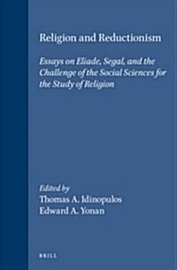 Religion and Reductionism: Essays on Eliade, Segal, and the Challenge of the Social Sciences for the Study of Religion (Hardcover)
