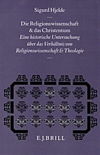 Die Religionswissenschaft Und Das Christentum: Eine Historische Untersuchung ?er Das Verh?tnis Von Religionswissenschaft Und Theologie (Hardcover)