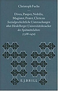 Dives, Pauper, Nobilis, Magister, Frater, Clericus: Sozialgeschichtliche Untersuchungen ?er Heidelberger Universit?sbesucher Des Sp?mittelalters (1 (Hardcover)