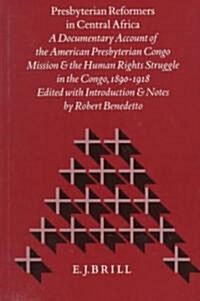 Presbyterian Reformers in Central Africa: A Documentary Account of the American Presbyterian Congo Mission and the Human Rights Struggle in the Congo, (Hardcover)