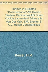 Indices in Eustathii Commentarios Ad Homeri Iliadem Pertinentes Ad Fidem Codicis Laurentiani Editos A M. Van Der Valk: J.M. Bremer Et C.J. Ruijgh Cons (Hardcover)