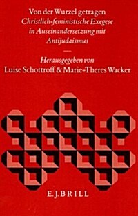 Von Der Wurzel Getragen: Christlich-Feministische Exegese in Auseinandersetzung Mit Antijudaismus (Hardcover)