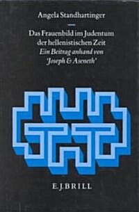 Das Frauenbild Im Judentum der Hellenistischen Zeit: Ein Beitrag Anhand Von Joseph Und Aseneth (Hardcover)
