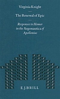 The Renewal of Epic: Responses to Homer in the Argonautica of Apollonius (Hardcover)