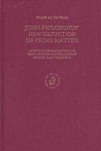 John Philoponus New Definition of Prime Matter: Aspects of Its Background in Neoplatonism and the Ancient Commentary Tradition (Hardcover)