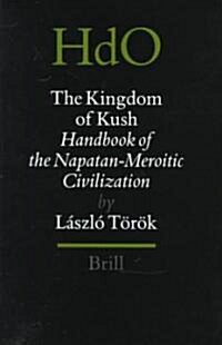 Handbook of Oriental Studies. Section 1 the Near and Middle East, the Kingdom of Kush: Handbook of the Napatan-Meroitic Civilization                   (Hardcover)