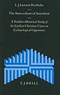 The Antecedents of Antichrist: A Traditio-Historical Study of the Earliest Christian Views on Eschatological Opponents (Hardcover)