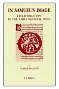 In Samuels Image: Child Oblation in the Early Medieval West (Hardcover)