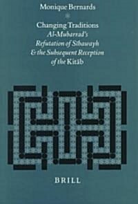 Changing Traditions: Al-Mubarrads Refutation of Sībawayh and the Subsequent Reception of the Kitāb (Hardcover)