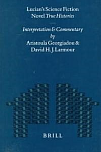 Lucians Science Fiction Novel True Histories: Interpretation and Commentary: Interpretation and Commentary (Hardcover)