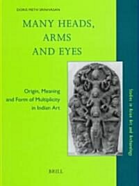 Many Heads, Arms and Eyes: Origin, Meaning and Form of Multiplicity in Indian Art (Hardcover)