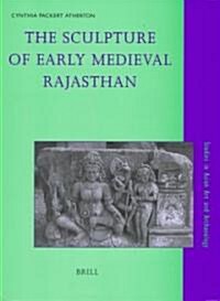 The Sculpture of Early Medieval Rajasthan (Studies in Asian Art and Archaeology, Vol 21) (Hardcover)
