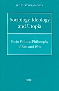 Sociology, Ideology and Utopia: Socio-Political Philosophy of East and West (Hardcover)