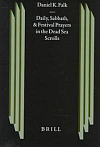 Daily, Sabbath, and Festival Prayers in the Dead Sea Scrolls: (Hardcover)