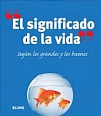 El Significado de la Vida: Seg? Los Grandes Y Los Buenos (Hardcover)