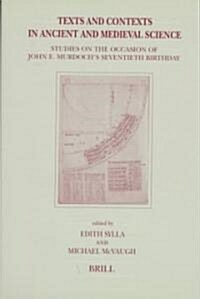 Texts and Contexts in Ancient and Medieval Science: Studies on the Occasion of John E. Murdochs Seventieth Birthday (Hardcover)