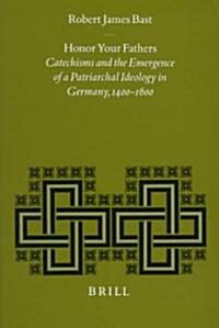 Honor Your Fathers: Catechisms and the Emergence of a Patriarchal Ideology in Germany, 1400-1600 (Hardcover)