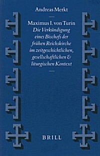 Maximus I. Von Turin: Die Verk?digung Eines Bischofs Der Fr?en Reichskirche Im Zeitgeschichtlichen, Gesellschaftlichen Und Liturgischen Ko (Hardcover)