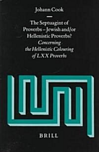 The Septuagint of Proverbs - Jewish And/Or Hellenistic Proverbs?: Concerning the Hellenistic Colouring of LXX Proverbs (Hardcover)
