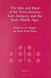 The Idea and Ideal of the Town Between Late Antiquity and the Early Middle Ages (Hardcover)