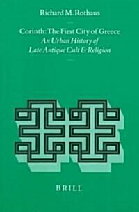 Corinth: The First City of Greece: An Urban History of Late Antique Cult and Religion (Hardcover)