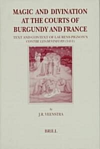 Magic and Divination at the Courts of Burgundy and France: Text and Context of Laurens Pignons Contre Les Devineurs (1411) (Hardcover)