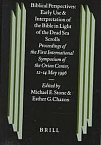 Biblical Perspectives: Early Use and Interpretation of the Bible in Light of the Dead Sea Scrolls: Proceedings of the First International Symposium of (Hardcover)