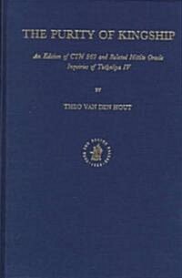 The Purity of Kingship: An Edition of Cht 569 and Related Hittite Oracle Inquiries of Tuth̬aliya IV (Hardcover, 9004)