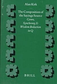 The Composition of the Sayings Source: Genre, Synchrony, and Wisdom Redaction in Q (Hardcover)