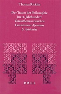 Der Traum der Philosophie Im 12. Jahrhundert: Traumtheorien Zwischen Constantinus Africanus Und Aristoteles (Hardcover)