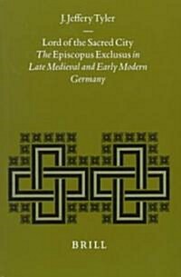 Lord of the Sacred City: The Episcopus Exclusus in Late Medieval and Early Modern Germany (Hardcover)