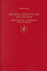 Infants, Parents and Wet Nurses: Medieval Islamic Views on Breastfeeding and Their Social Implications (Hardcover)