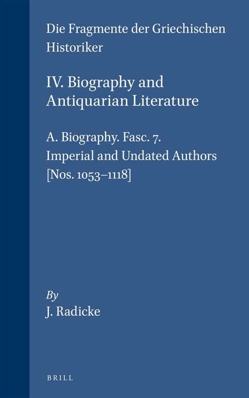 IV. Biography and Antiquarian Literature, A. Biography. Fasc. 7. Imperial and Undated Authors [Nos. 1053-1118] (Hardcover)