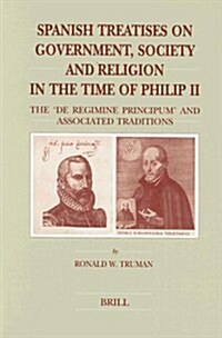 Spanish Treatises on Government, Society and Religion in the Time of Philip II: The de Regimine Principum and Associated Traditions (Hardcover)