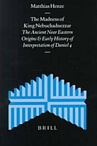 The Madness of King Nebuchadnezzar: The Ancient Near Eastern Origins and Early History of Interpretation of Daniel 4 (Hardcover)