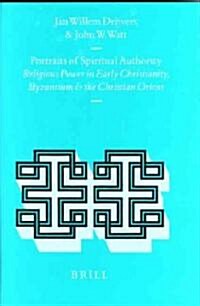 Portraits of Spiritual Authority: Religious Power in Early Christianity, Byzantium and the Christian Orient (Hardcover)