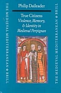 True Citizens: Violence, Memory, and Identity in the Medieval Community of Perpignan, 1162-1397 (Hardcover)