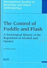 The Control of Fuddle and Flash: A Sociological History of the Regulation of Alcohol and Opiates (Hardcover)