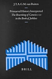 Primaeval History Interpreted: The Rewriting of Genesis 1-11 in the Book of Jubilees (Hardcover)