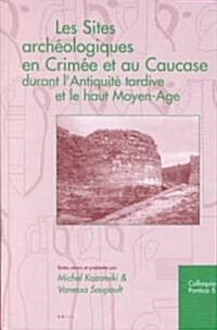 Les Sites Archeologiques En Crimee Et Au Caucase Durant LAntiquite Tardice Et Le Haut Moyen-Age (Hardcover)