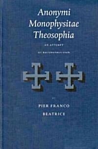 Anonymi Monophysitae Theosophia: An Attempt at Reconstruction (Hardcover)
