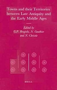 Towns and Their Territories Between Late Antiquity and the Early Middle Ages (Hardcover)