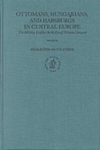 Ottomans, Hungarians, and Habsburgs in Central Europe: The Military Confines in the Era of Ottoman Conquest (Hardcover)