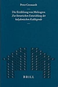 Die Erz?lung Von Meleagros: Zur Literarischen Entwicklung Der Kalydonischen Kultlegende (Hardcover)