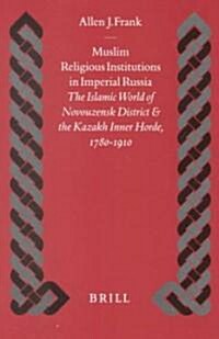 Muslim Religious Institutions in Imperial Russia: The Islamic World of Novouzensk District and the Kazakh Inner Horde, 1780-1910 (Hardcover)